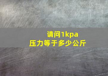 请问1kpa 压力等于多少公斤